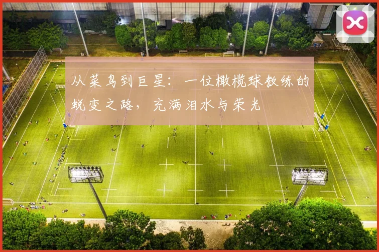 从菜鸟到巨星：一位橄榄球教练的蜕变之路，充满泪水与荣光