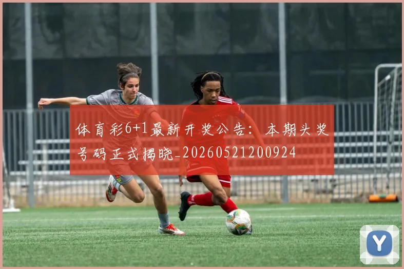 体育彩6+1最新开奖公告:本期头奖号码正式揭晓_20260521200924